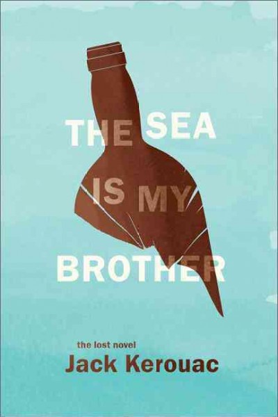 The sea is my brother : [the lost novel] / Jack Kerouac ; introduction by Dawn Ward.