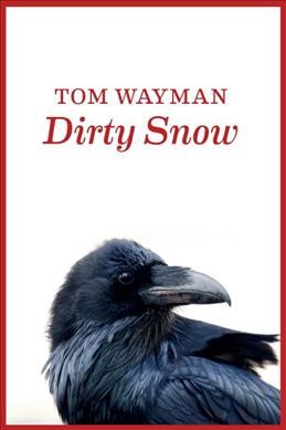 Dirty snow / Tom Wayman.
