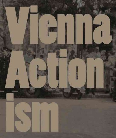 Vienna Actionism : art and upheaval in 1960s' Vienna / edited by Museum Moderner Kunst Stiftung Ludwig Wien, Eva Badura-Triska, Hubert Klocker ; [texts, Eva Badura-Triska ... [et al.] ; translations, Thomas Morrison ... [et al.]].