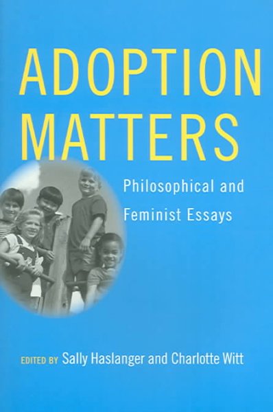 Adoption matters : Philosophical and feminist essays.