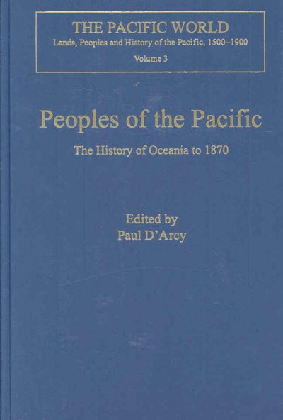 Peoples of the Pacific : the history of Oceania to 1870 / edited by Paul D'Arcy.