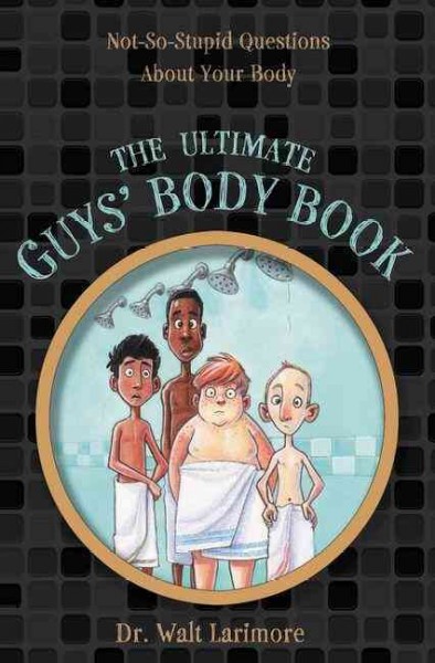 The ultimate guys' body book : not-so-stupid questions about your body / Walt Larimore.