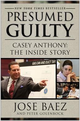 Presumed guilty : Casey Anthony : the inside story / Jose Baez and Peter Golenbock. 
