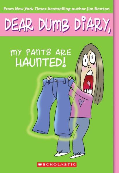 My pants are haunted! / Dear Dumb Diary No. 2 / Jim Benton; Jamie Kelly, (ficticious).
