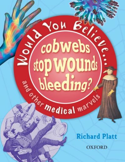 Would you believe Cobwebs stop wounds bleeding and other medical marvels / Richard Platt