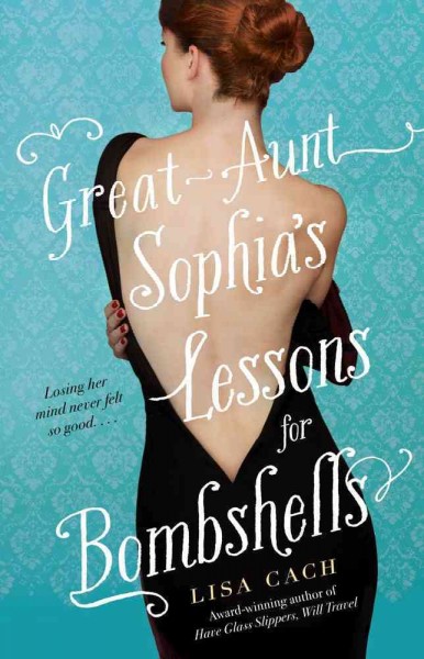 Great-Aunt Sophia's lessons for bombshells / Lisa Cach.