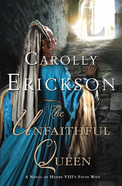 The unfaithful queen : a novel of Henry VIII's fifth wife / Carolly Erickson.