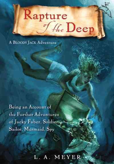 Rapture of the deep : being an account of the further adventures of Jacky Faber, soldier, sailor, mermaid, spy / L.A. Meyer.