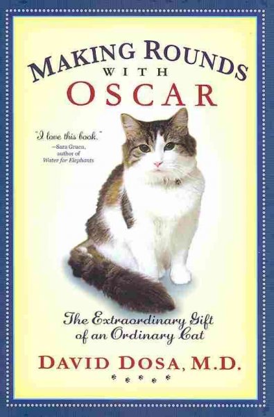Making rounds with Oscar : the extraordinary gift of an ordinary cat / David Dosa.