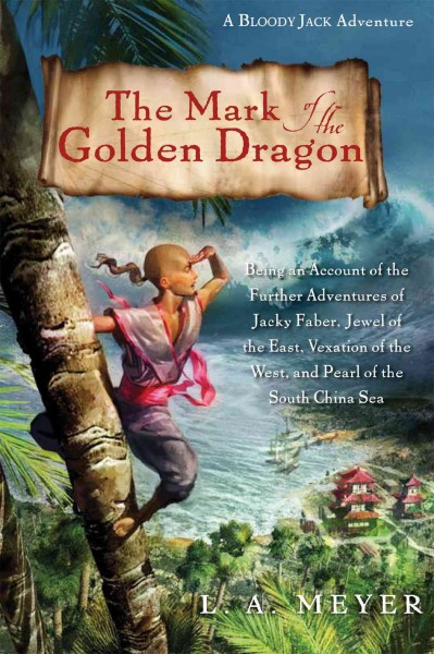 The mark of the golden dragon : being an account of the further adventures of Jacky Faber, jewel of the East, vexation of the West, and pearl of the South China Sea / L.A. Meyer.