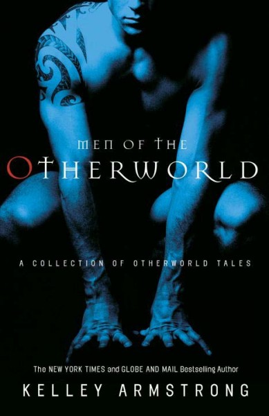 Men of the otherworld : [a collection of Otherworld tales] Kelley Armstrong.