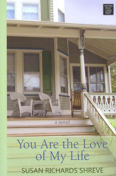 You are the love of my life : [a novel] / Susan Richards Shreve.