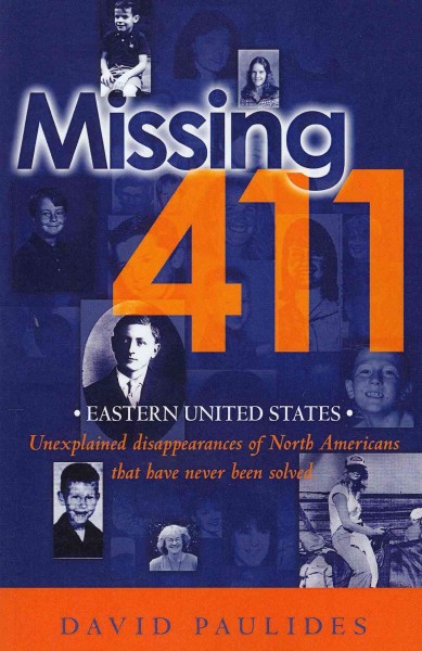 Missing 411 : Eastern United States : unexplained disappearances of North Americans that have never been solved / David Paulides.