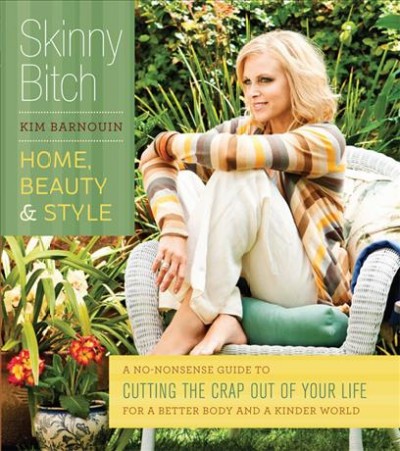 Skinny Bitch [electronic resource] : a No-Nonsense Guide to Cutting the Crap Out of Your Life for a Better Body and a Kinder World.