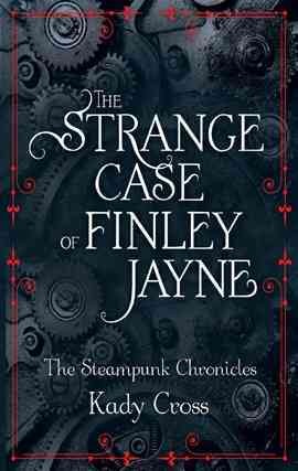 The strange case of Finley Jayne [electronic resource] : the steampunk chronicles / Kady Cross.