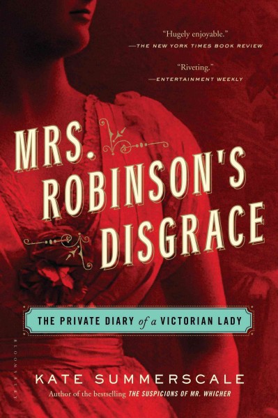 Mrs. Robinson's disgrace [electronic resource] : the private diary of a Victorian lady / Kate Summerscale.
