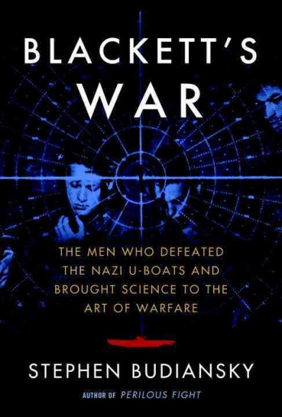 Blackett's war : the men who defeated the Nazi U-boats and brought science to the art of warfare / Stephen Budiansky.