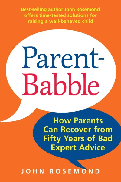 Parent-babble : how parents can recover from fifty years of bad expert advice / John Rosemond.