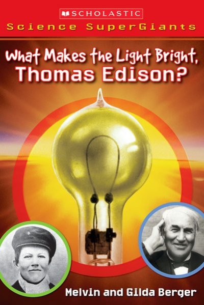 What makes the light bright, Mr. Edison? / Melvin and Gilda Berger ; illustrated by Brandon Dorman.