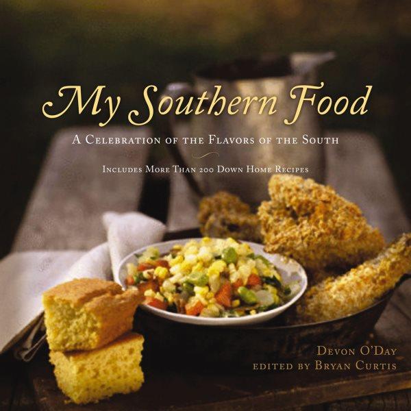 My Southern food [electronic resource] : a celebration of the flavors of the South / Devon O'Day ; edited by Bryan Curtis.