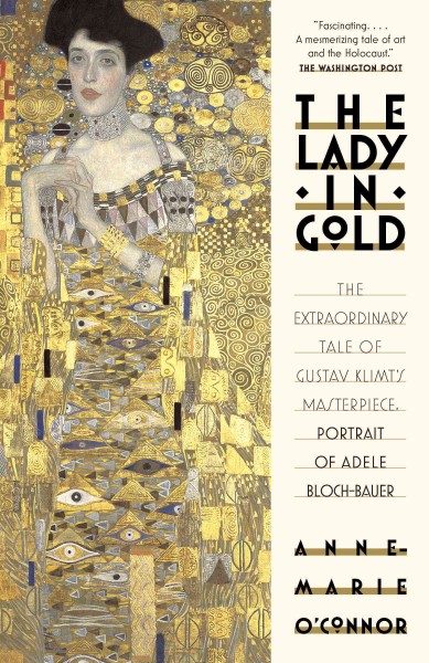 The lady in gold [electronic resource] : the extraordinary tale of Gustav Klimt's masterpiece, Portrait of Adele Bloch-Bauer / by Anne-Marie O'Connor.