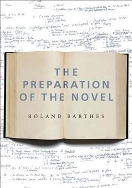 The preparation of the novel : lecture courses and seminars at the Collège de France, 1978-1979 and 1979-1980 / Roland Barthes ; translated by Kate Briggs ; text established, annotated, and introduced by Nathalie Léger.