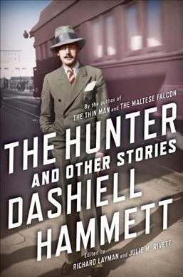 The hunter and other stories / Dashiell Hammett ; edited by Richard Layman and Julie M. Rivett.
