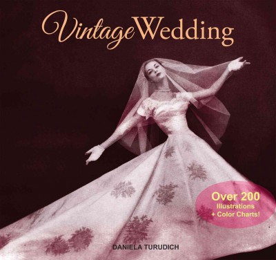 Vintage wedding : simple ideas for creating a romantic vintage wedding / Daniela Turudich.