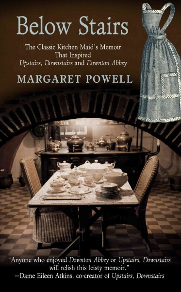 Below stairs : the classic kitchen maid's memoir that inspired Upstairs, Downstairs and Downton Abbey / by Margaret Powell.