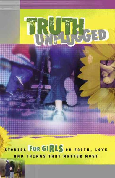 Truth unplugged : stories for girls on faith, love and things that matter most / [manuscript written by Gena Maselli].