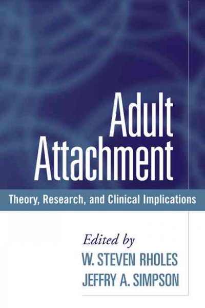 Adult attachment : theory, research, and clinical implications / edited by W. Steven Rholes, Jeffry A. Simpson.