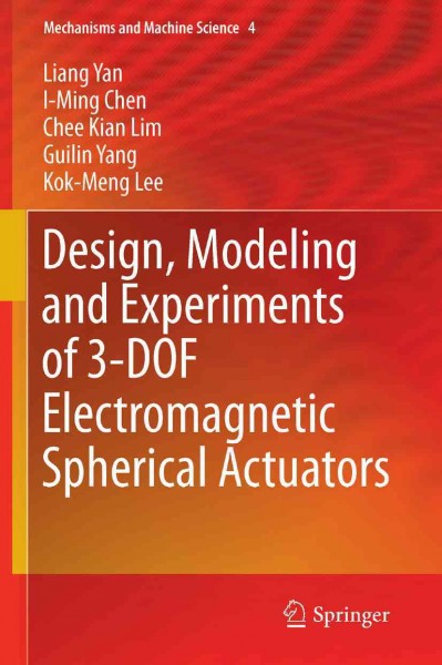 Design, Modeling and Experiments of 3-DOF Electromagnetic Spherical Actuators [electronic resource] / by Liang Yan, I-Ming Chen, Chee Kian Lim, Guilin Yang, Kok-Meng Lee.