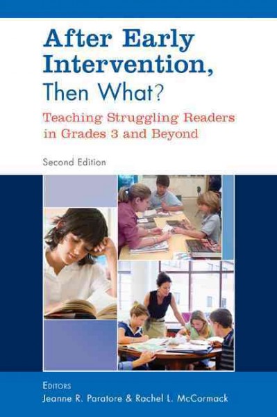 After early intervention, then what? : teaching struggling readers in grades 3 and beyond / Jeanne R. Paratore and Rachel L. McCormack, editors.