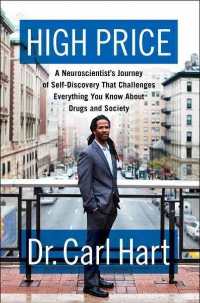 High price : a neuroscientist's journey of self-discovery that challenges everything you know about drugs and society / Carl Hart.