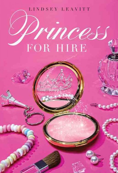 Princess for hire / Lindsey Leavitt.
