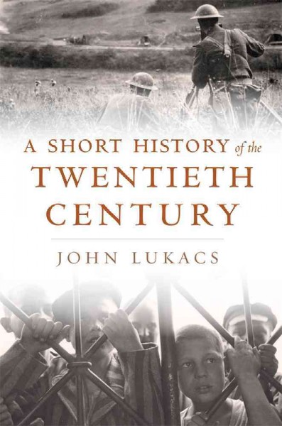 A short history of the twentieth century / John Lukacs.
