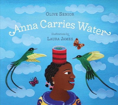 Anna carries water / by Olive Senior ; illustrations by Laura James.