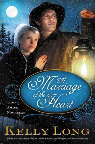 A marriage of the heart [three Amish novellas] : An Amish wedding ; An Amish Christmas ; An Amish love / Kelly Long.