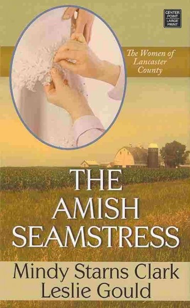 The Amish seamstress / Mindy Starns Clark and Leslie Gould.
