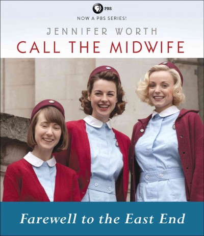 Call the midwife. Farewell to the East End [sound recording (CD)] / written by Jennifer Worth ; read by Nicola Barber.
