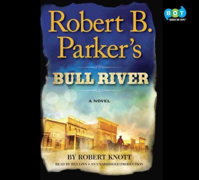 Robert B. Parker's Bull River A Novel.