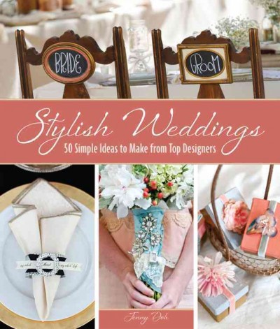 Stylish weddings : 50 simple ideas to make from top designers / Jenny Doh.