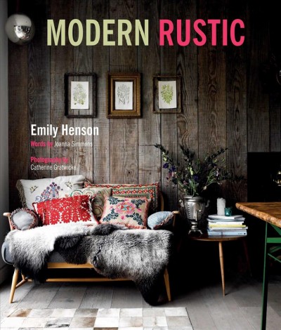 Modern rustic / Emily Henson ; words by Joanna Simmons ; photography by Catherine Gratwicke.