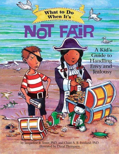 What to do when it's not fair : a kid's guide to handling envy and jealousy / by Jacqueline B. Toner, PhD and Claire A.B. Freeland, PhD ; illustrated by David Thompson.