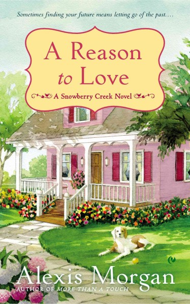 Reason to love : a Snowberry Creek novel / Alexis Morgan.