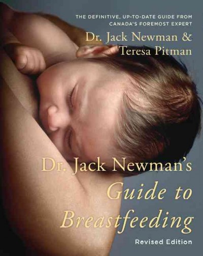 Dr. Jack Newman's guide to breastfeeding : the definitive, up-to-date guide from Canada's foremost expert / Jack Newman and Teresa Pitman.