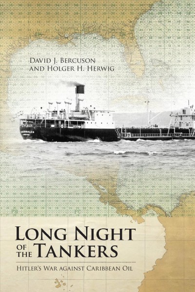Long night of the tankers : Hitler's war against Caribbean oil / David J. Bercuson and Holger H. Herwig.
