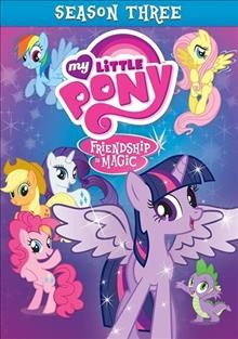 My little pony. Friendship is magic. Season three [videorecording] / Hasbro.