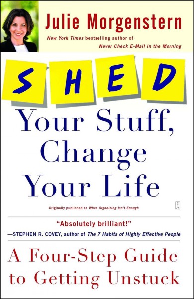 Shed your stuff, change your life : a four-step guide to getting unstuck / Julie Morgenstern.