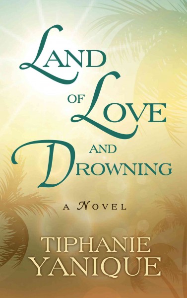 Land of love and drowning : a novel / [large print] by Tiphanie Yanique.